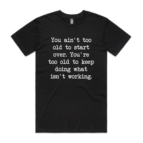 You ain't too old to start over. You're too old to keep doing what isn't working. Thumbnail