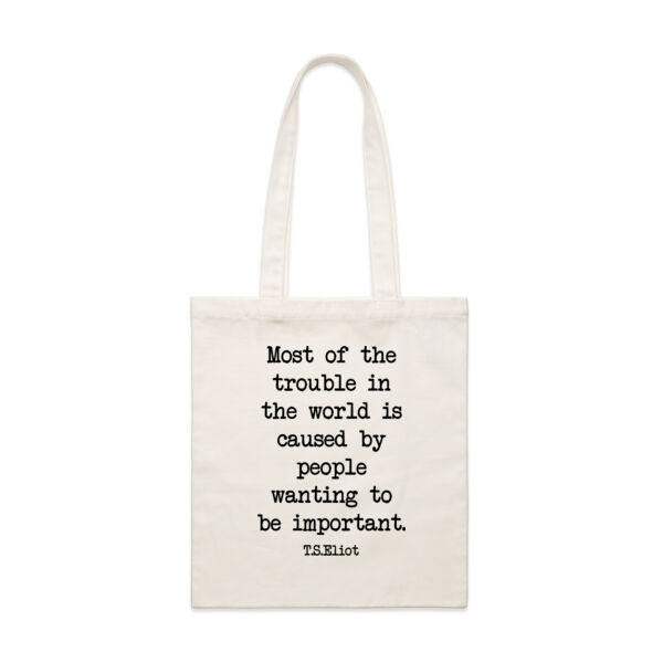 Most of the trouble in the world is caused by people wanting to be important.  T.S.Eliot Thumbnail